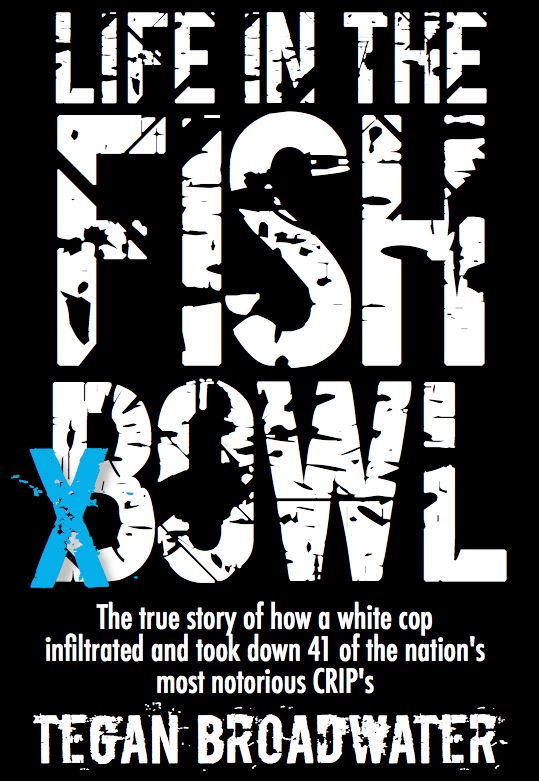 Life in the Fish Bowl: The true story of how a white cop infiltrated and took down 41 of the nation's most notorious CRIP's