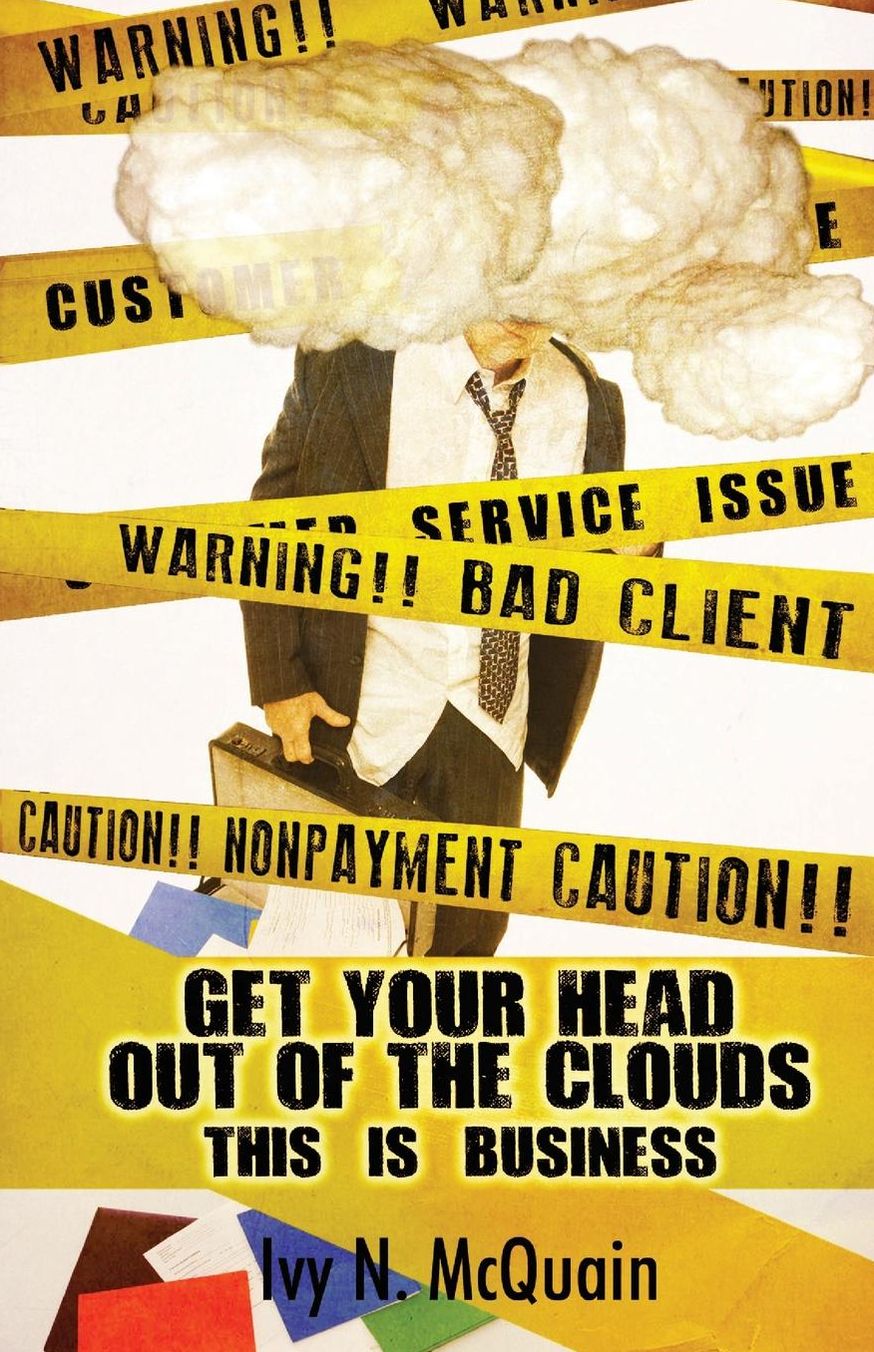 Get Your Head Out of the Clouds, This is Business: Before you start a business, you need to understand it