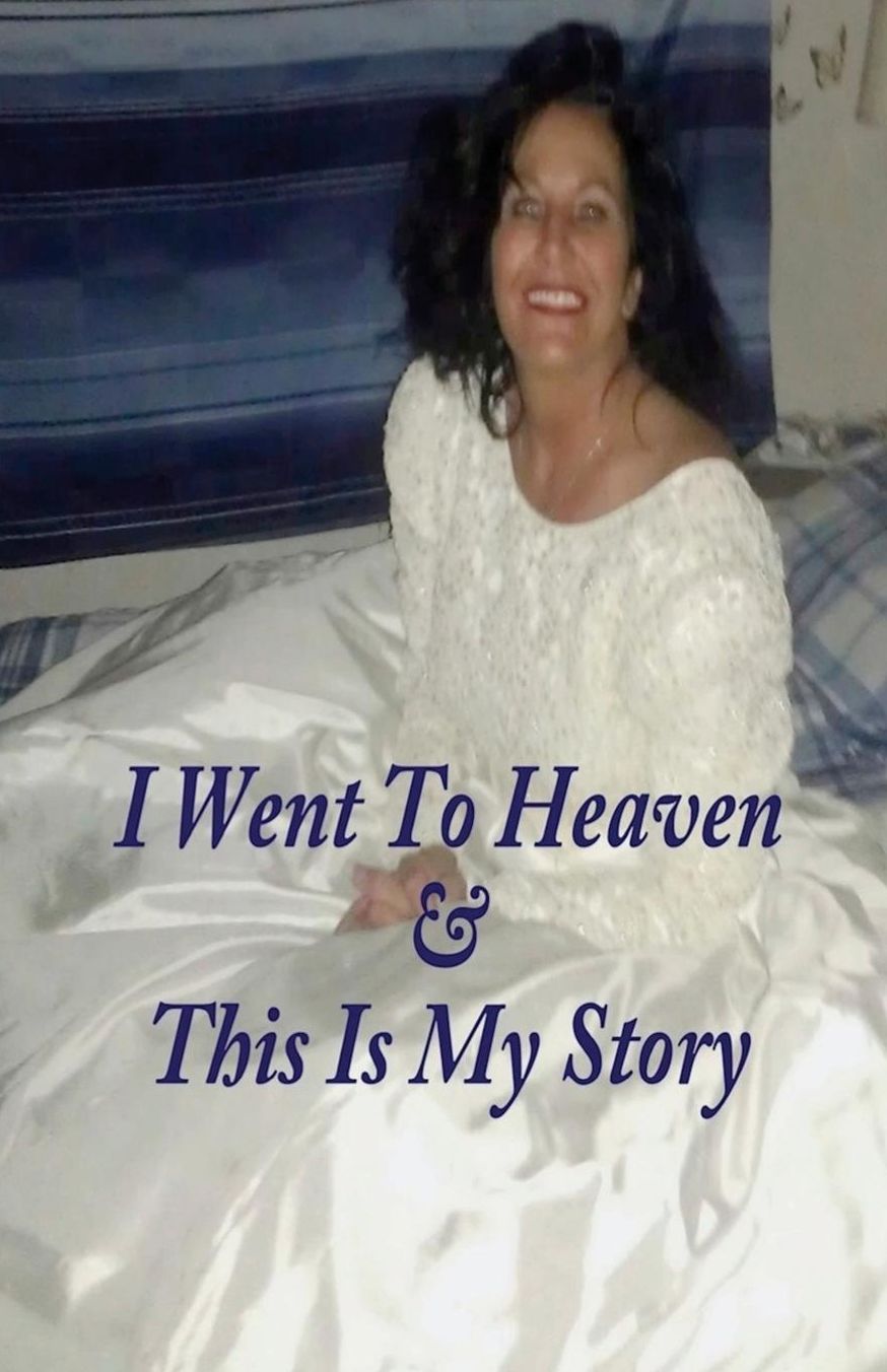 I Went to Heaven & This Is My Story