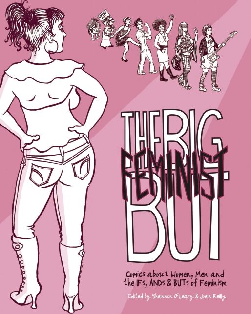The Big Feminist But: The Big Feminist BUT: Comics about Women, Men and the IFs, ANDs & BUTs of Feminism