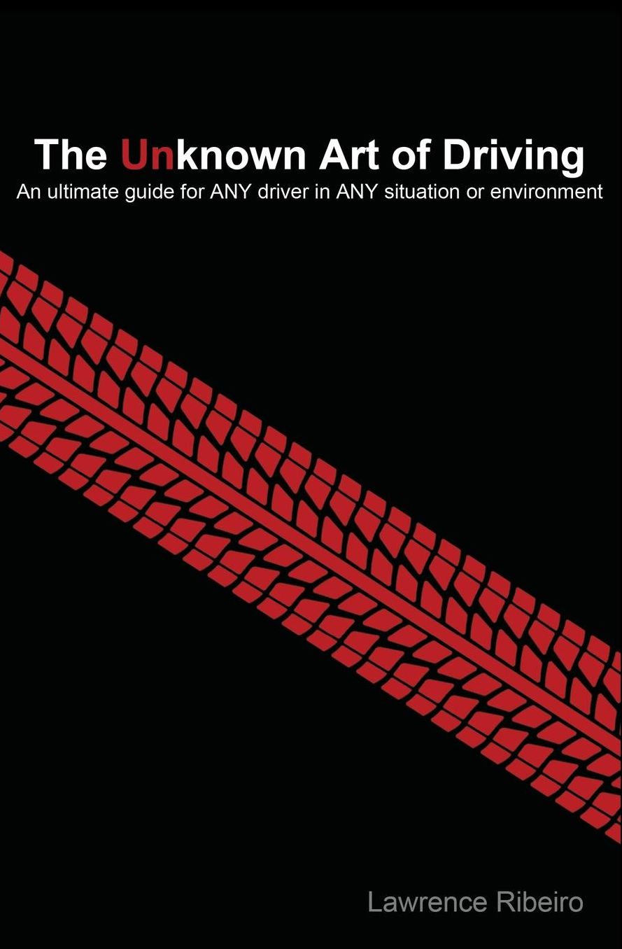 The Unknown Art of Driving: An ultimate guide for ANY driver for ANY situation or environment