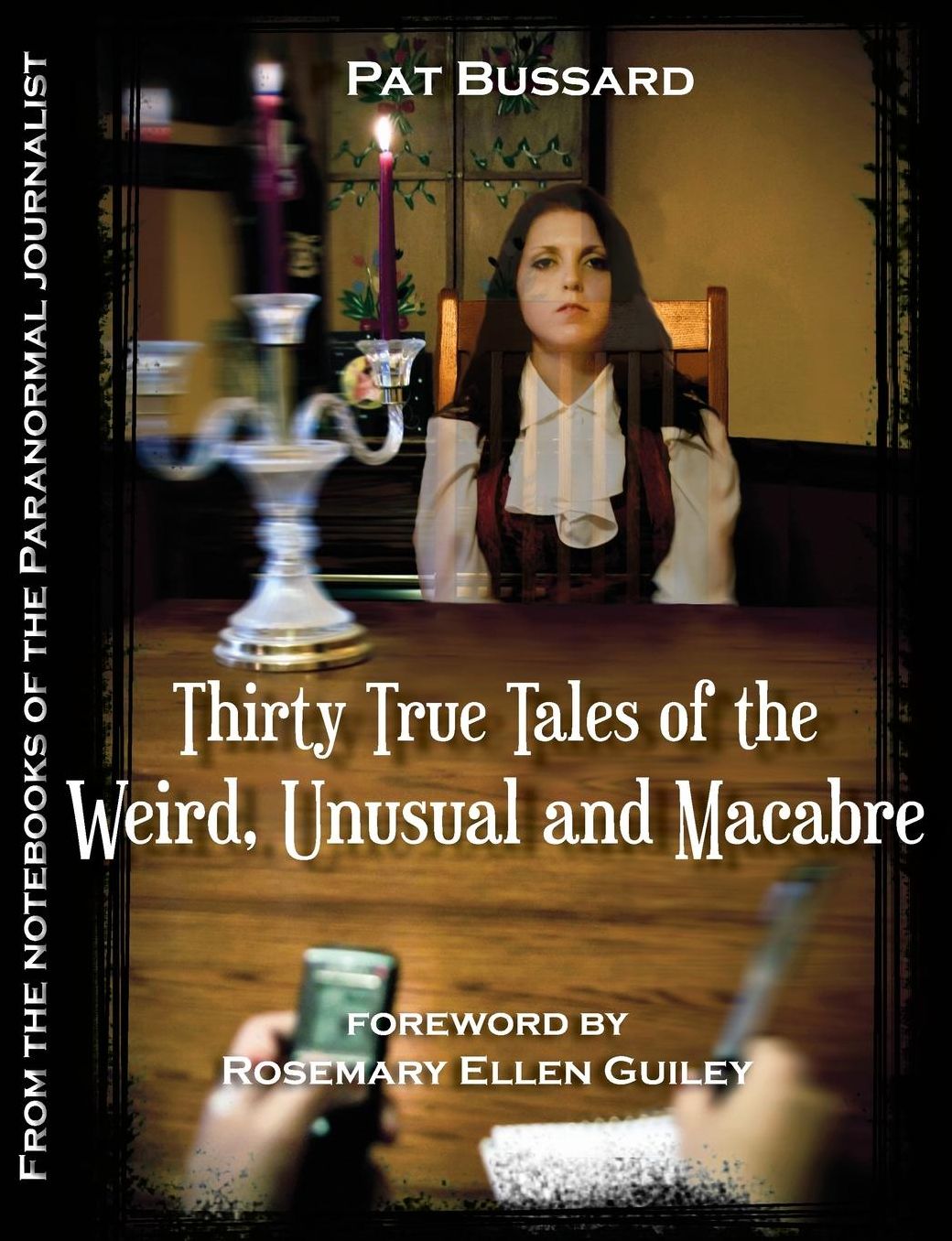 Thirty True Tales of the Weird, Unusual and Macabre: From the Notebooks of the Paranormal Journalist