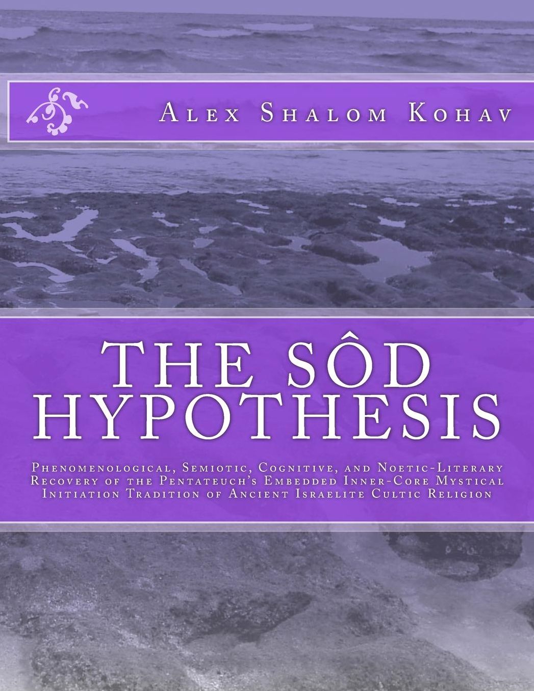 The Socirc;d Hypothesis: Phenomenological, Semiotic, Cognitive, and Noetic-Literary Recovery of the Pentateuch's Embedded Inner-Core Mystical Initiation Tradition of Ancient Israelite Cultic Religion