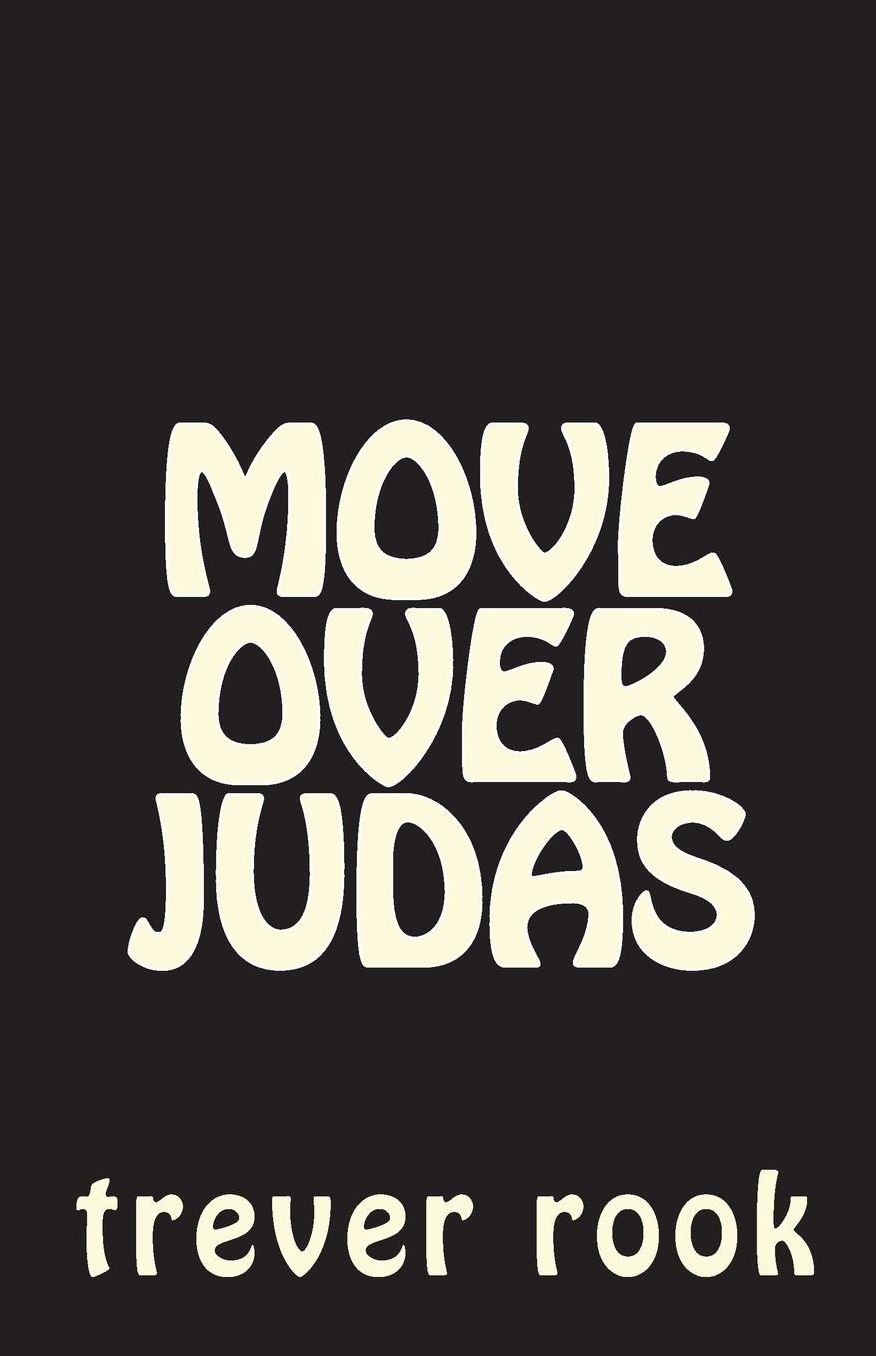 Move Over Judas: How My Faithless Betrayal Collided With The Love And Forgiveness Of Jesus Christ