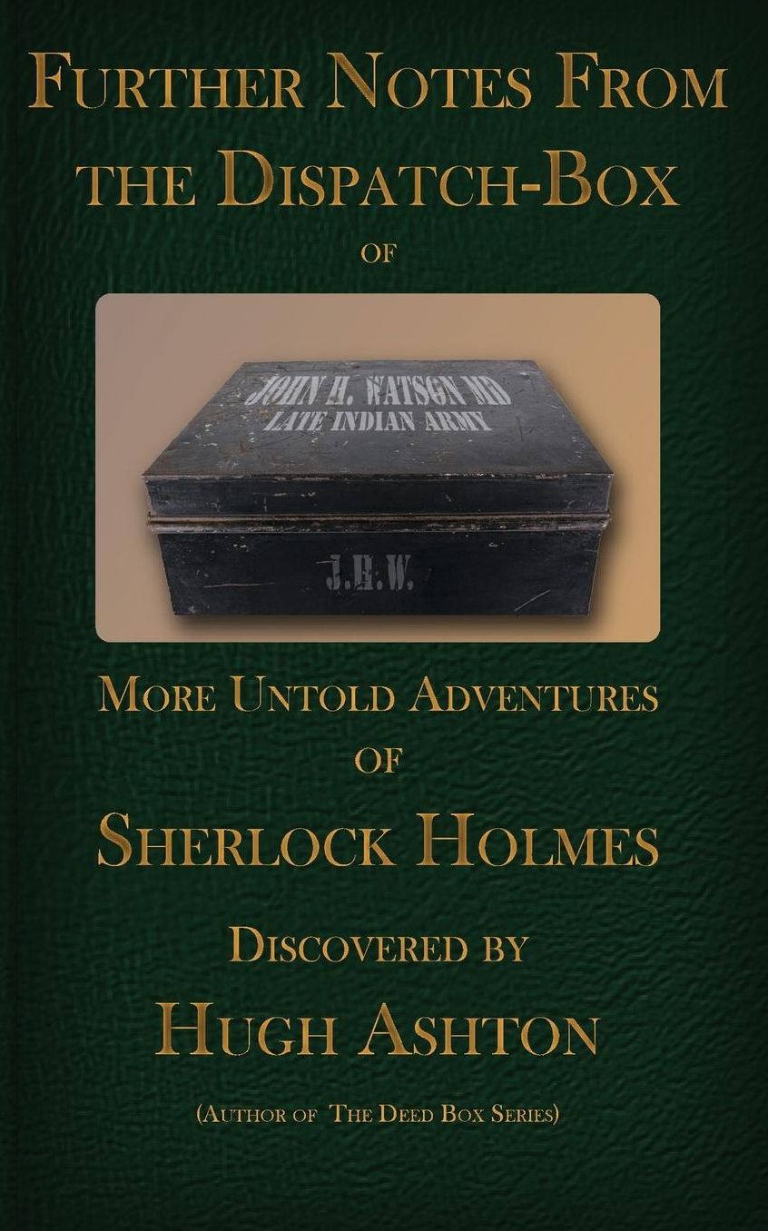 Further Notes From the Dispatch Box of John H Watson MD: More Untold Adventures of Sherlock Holmes