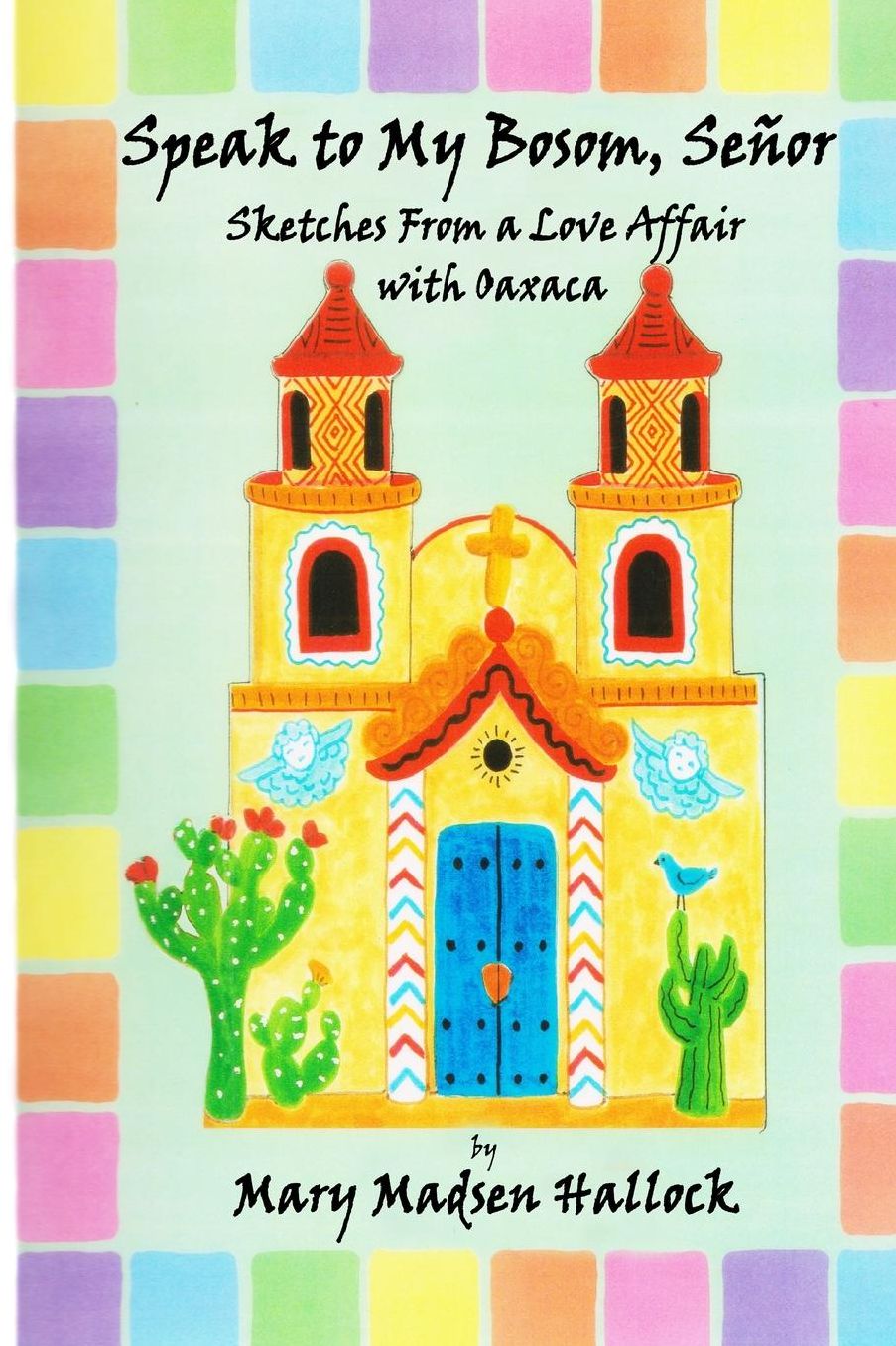 Speak to My Bosom, Senor: Sketches from a love affair with Oaxaca