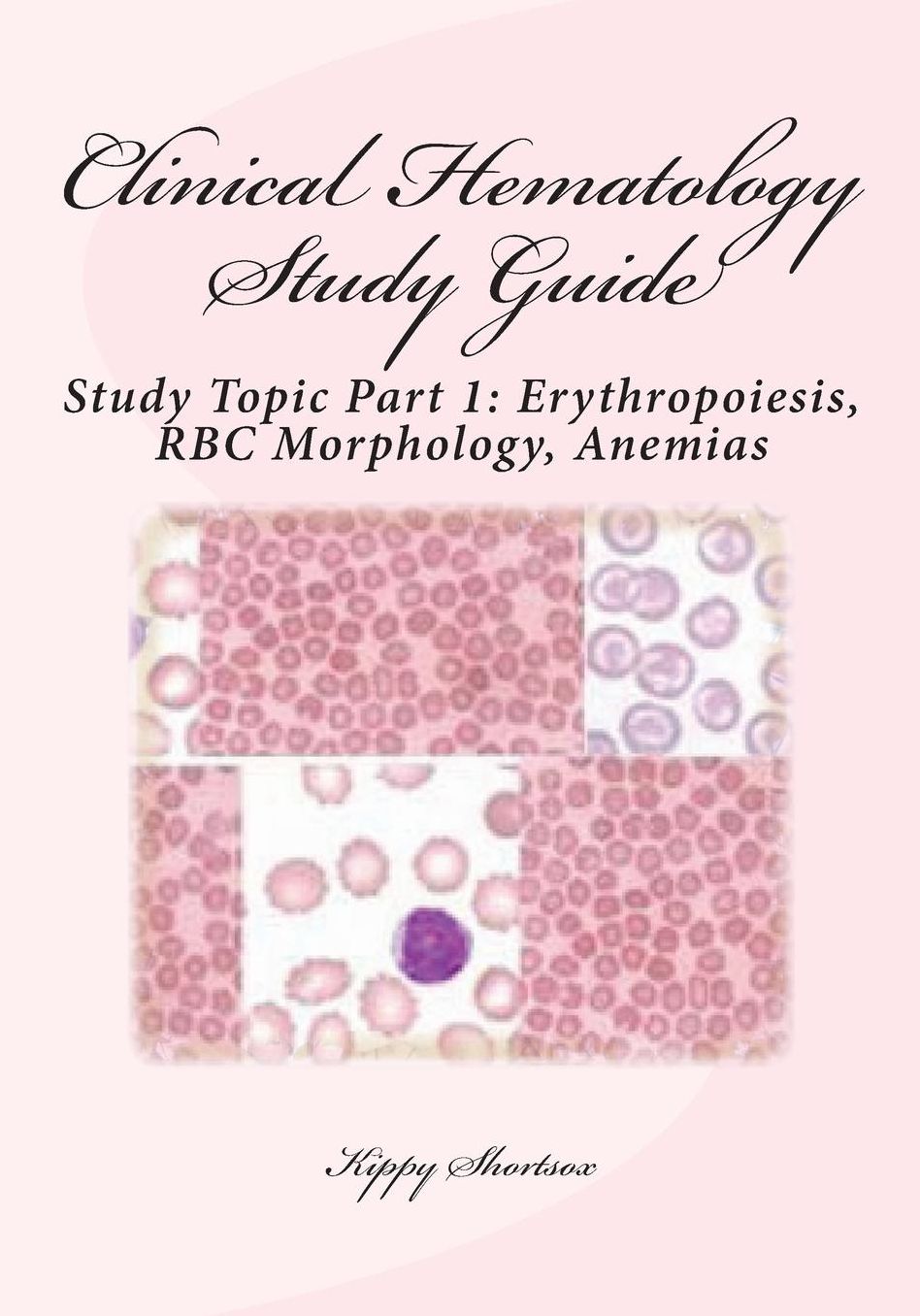 Clinical Hematology Study Guide: Study Topic Part 1: Erythropoiesis, RBC Morphology, Anemias
