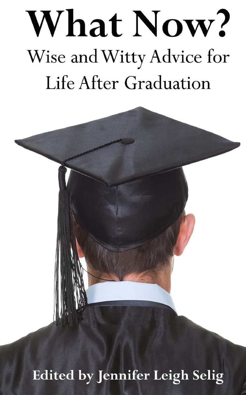 What Now?: Wise and Witty Advice For Life After Graduation