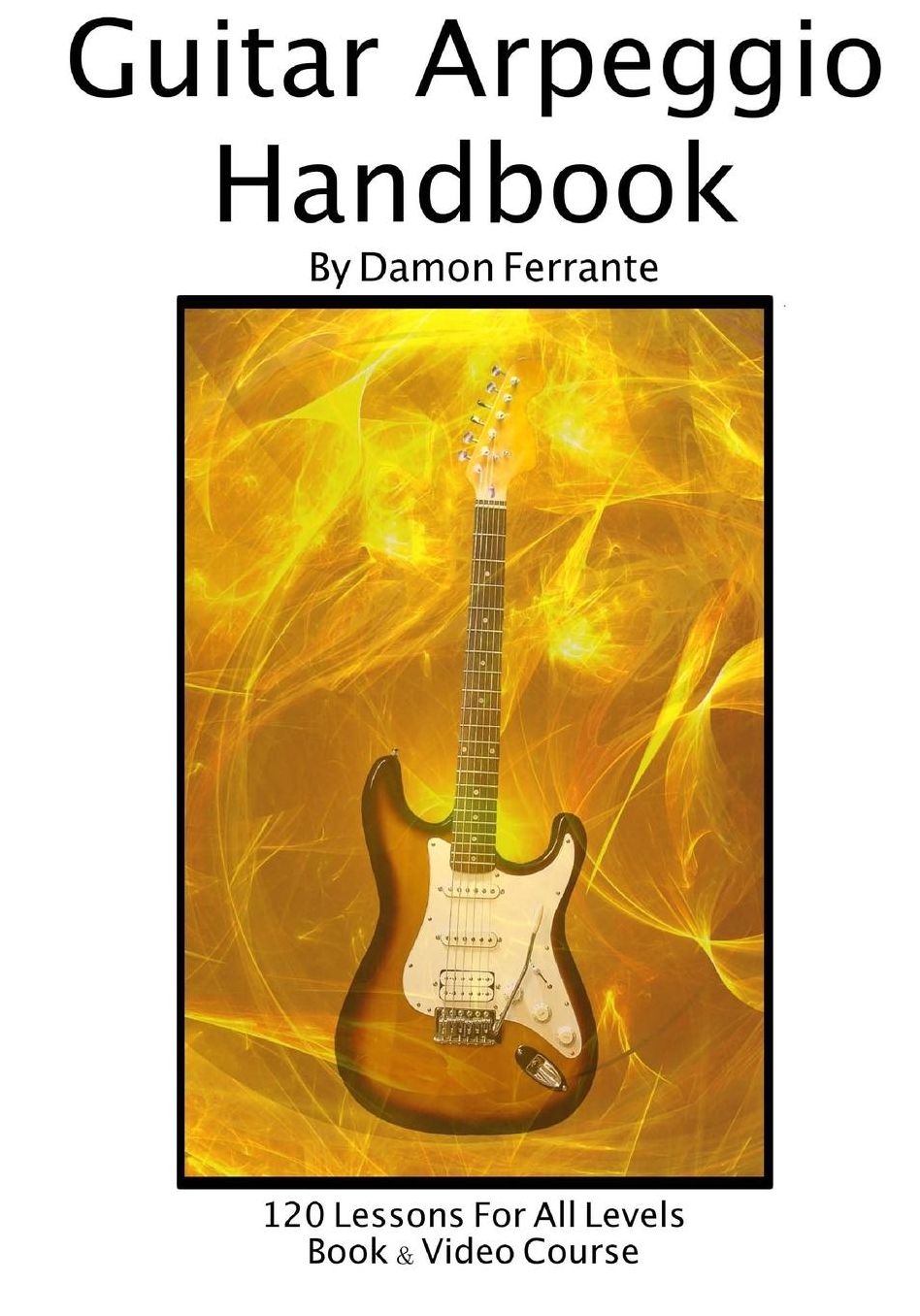 Guitar Arpeggio Handbook, 2nd Edition: 120-Lesson, Step-By-Step Guide to Guitar Arpeggios, Music Theory, and Technique-Building Exercises, Beginner to Advanced Levels (Book & Videos)