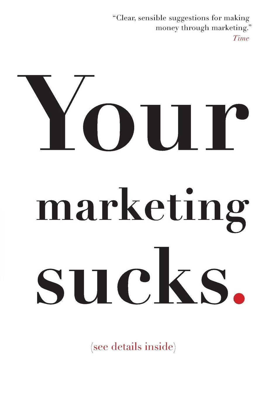 Your Marketing Sucks: (see details inside)