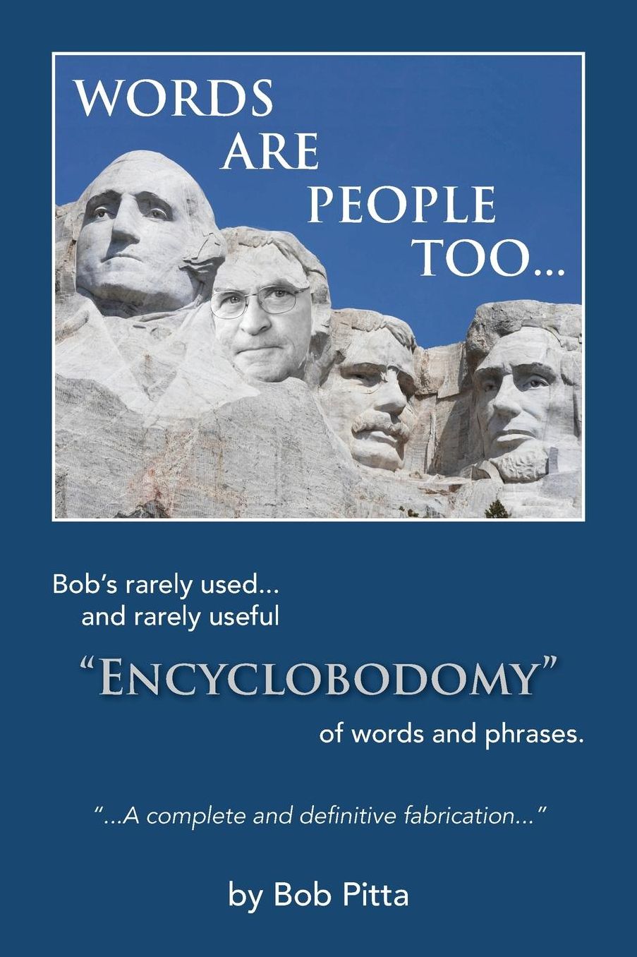 Words are people too...: Bob's rarely used... and rarely useful "Encyclobodomy" of words and phrases. "A definitive and complete fabrication" by Bob Pitta