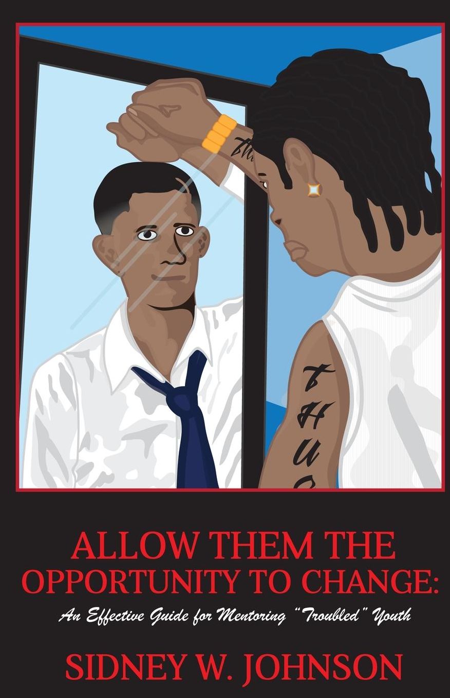 Allow Them the Opportunity to Change: An Effective Guide for Mentoring "Troubled" Youth