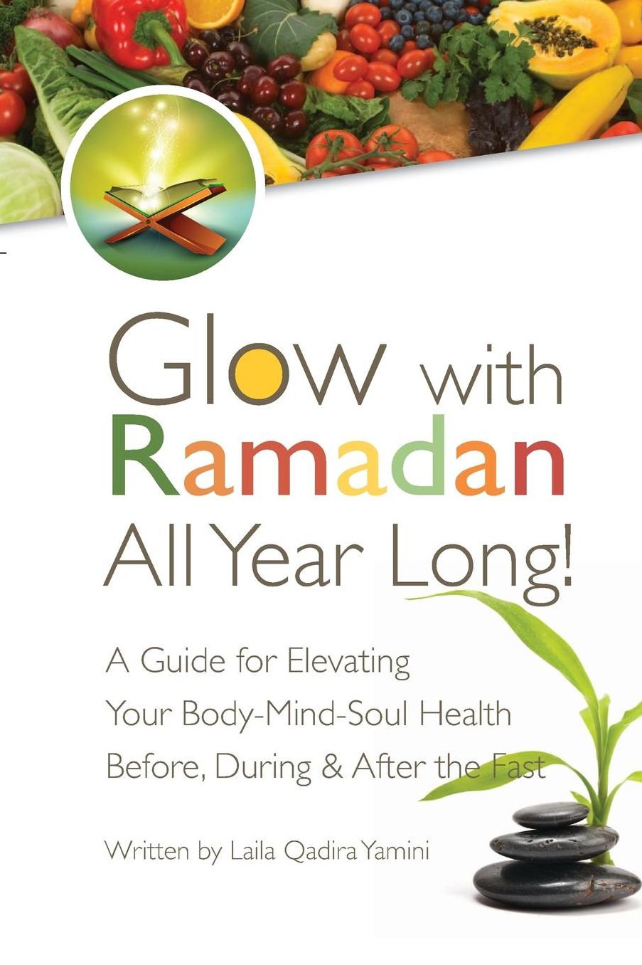 Glow with Ramadan All Year Long!: A Guide for Elevating Your Body-Mind-Soul Health Before, During & After the Fast