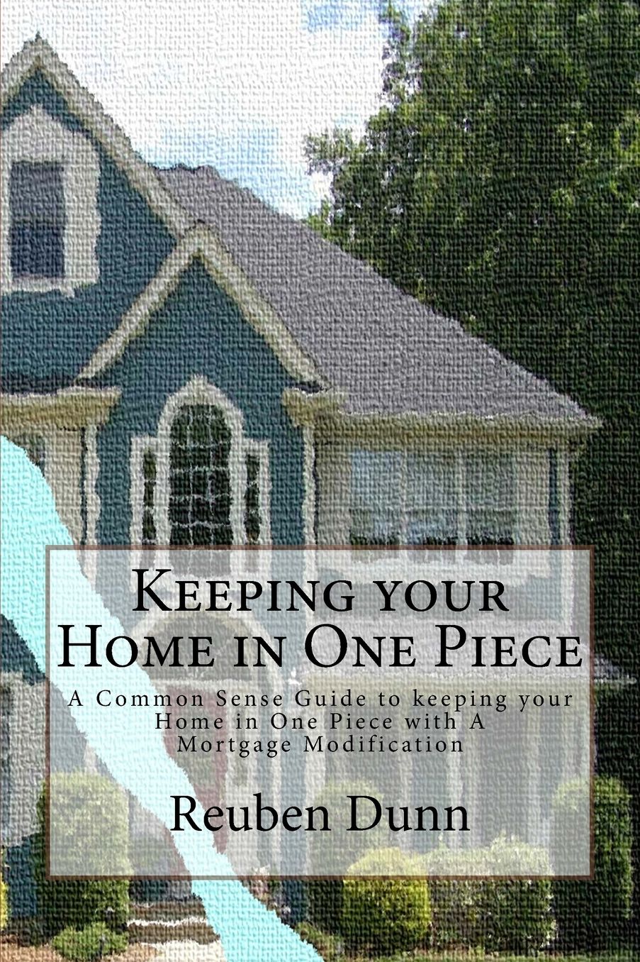 Keeping your Home in One Piece: A Common Sense Guide To keeping your Home in One Piece With a Mortgage Modification