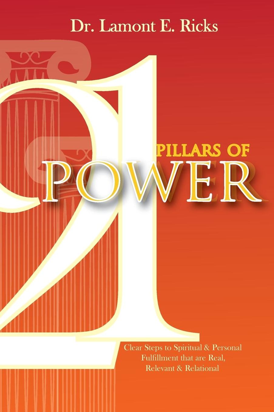 21 Pillars of Power: Clear Steps to Spiritual amp; Personal Fulfillment that are Real, Relevant, and Relational