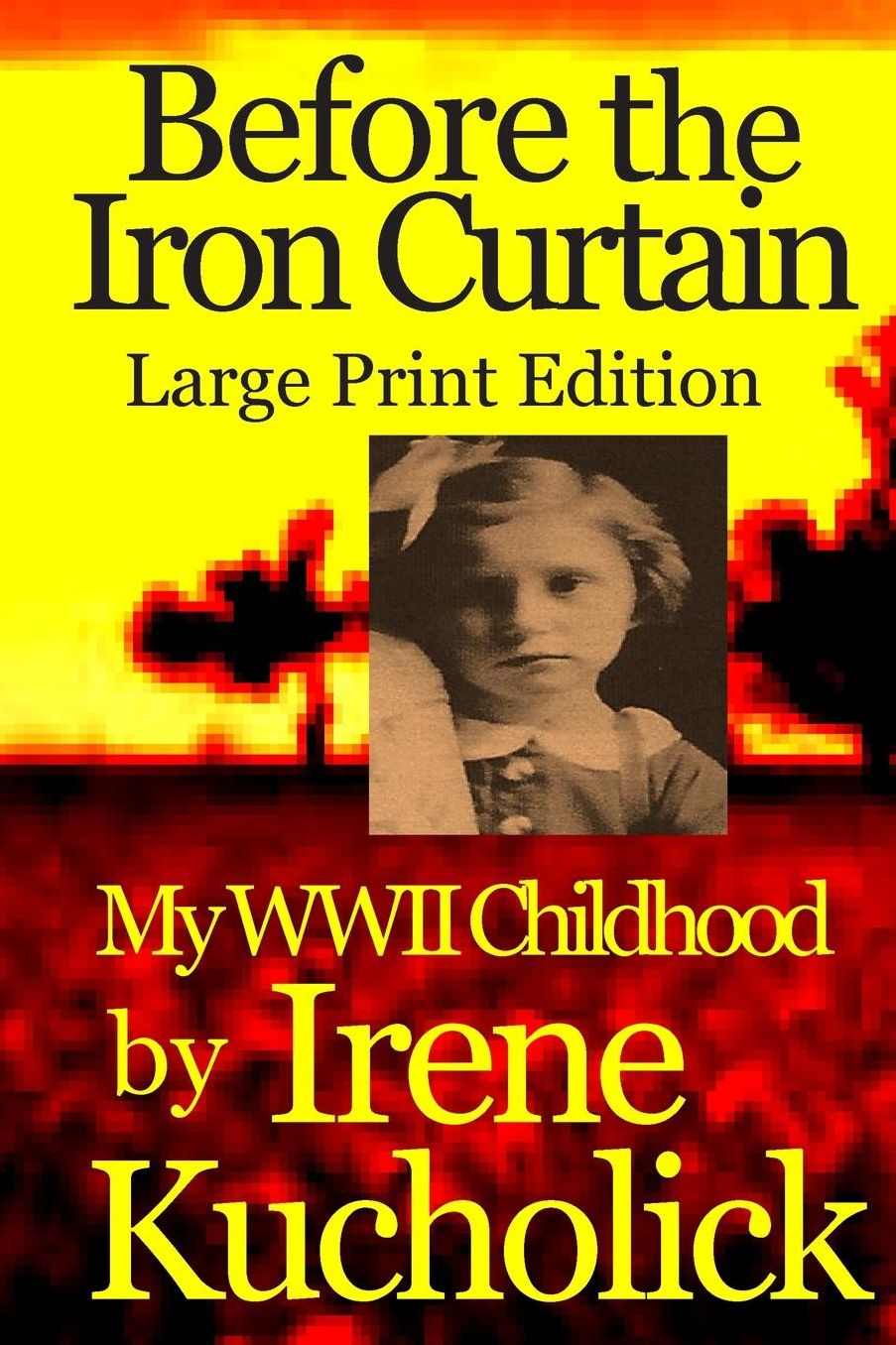 Before the Iron Curtain: My WWII Childhood Large Print Ed.