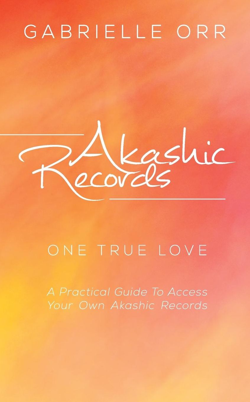 Akashic Records: "One True Love" A Practical Guide to Access Your Own Akashic Records