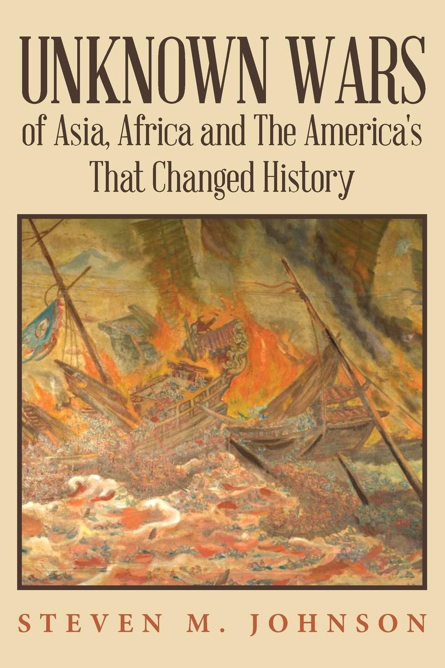 Unknown Wars of Asia, Africa and The America's That Changed History: Unknown Wars of Asia, Africa, and the America's That Changed History