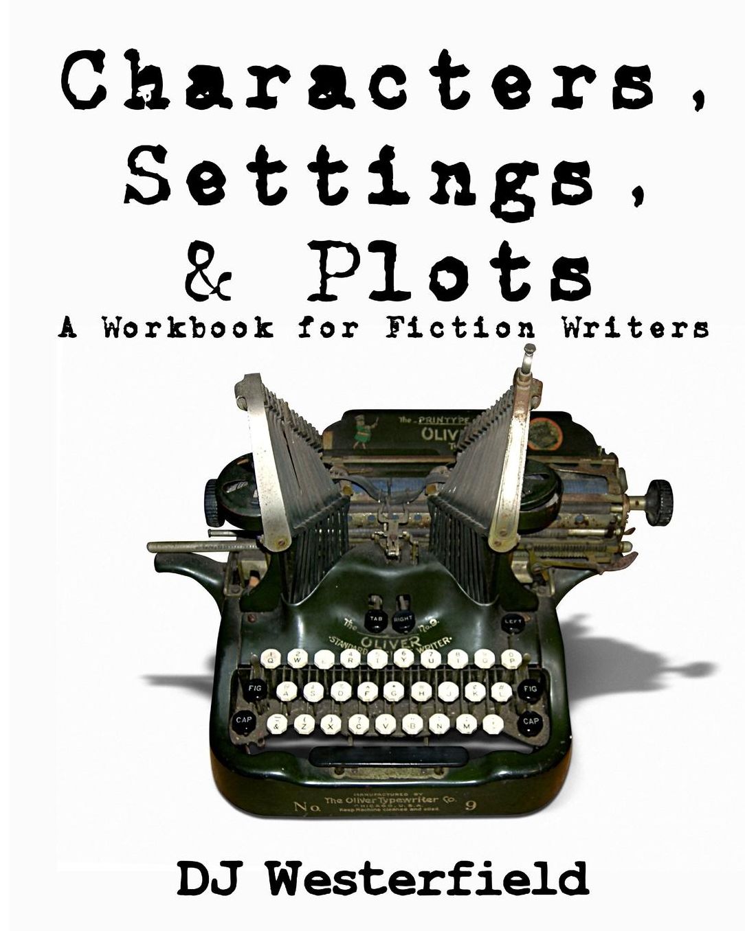 Characters, Settings, and Plots: A Workbook for Fiction Writers