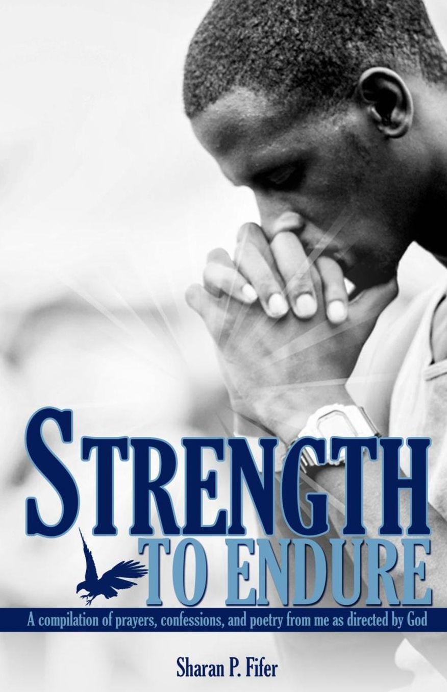 Strength to Endure: A compliation of prayers, confessions, and poetry from me as directed by God
