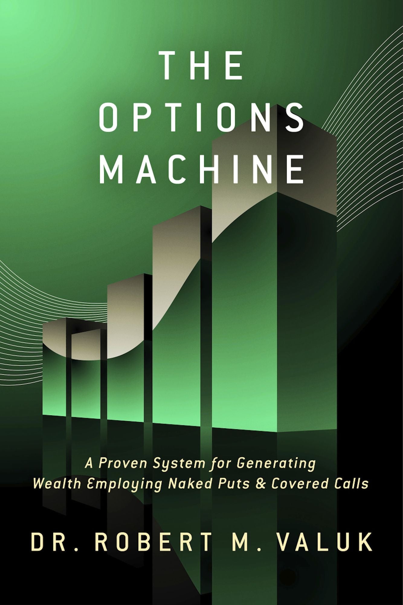 The Options Machine: A Proven System for Generating Wealth Employing Naked Puts & Covered Calls