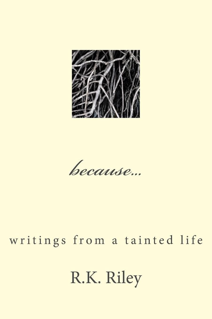 because...: writings from a tainted life