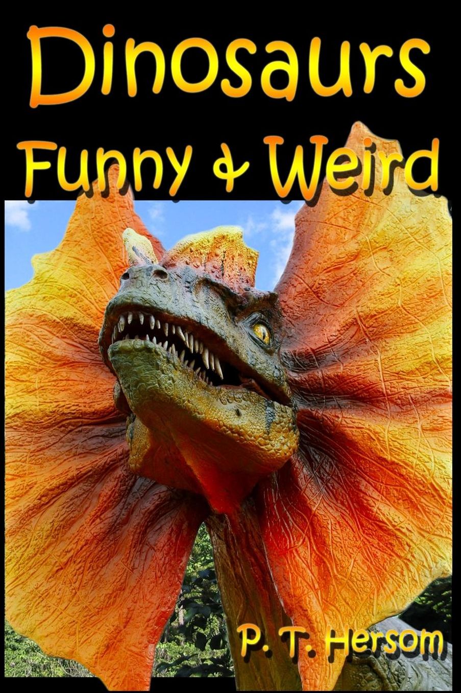 Dinosaurs Funny & Weird Extinct Animals: Learn with Amazing Dinosaur Pictures and Fun Facts About Dinosaur Fossils, Names and More, A Kids Book About Dinosaurs