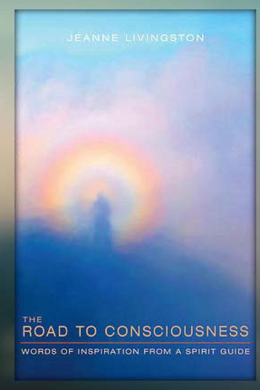 The Road to Consciousness: Words of Inspiration from a Spirit Guide