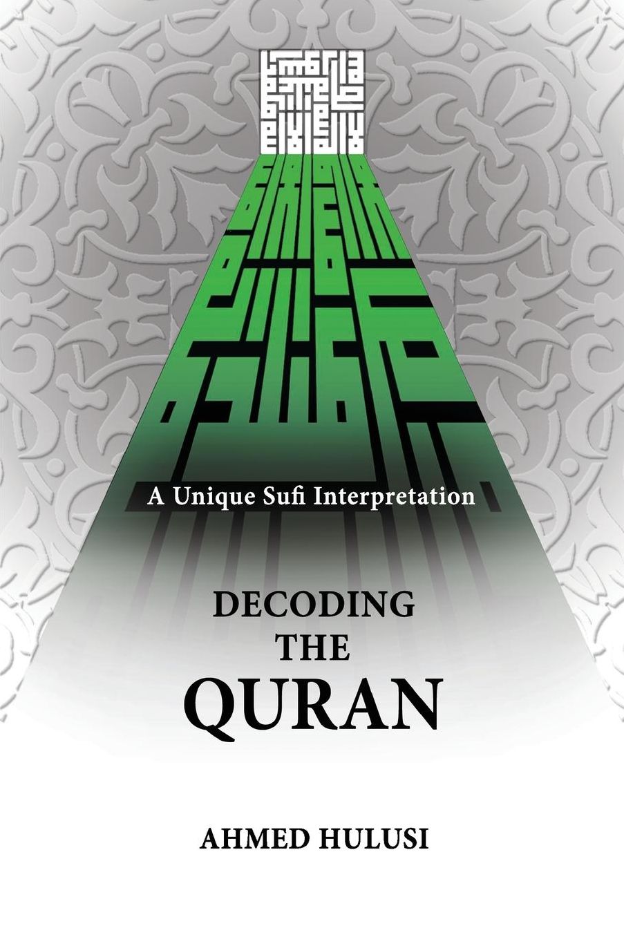 Decoding The QURAN (A Unique Sufi Interpretation)