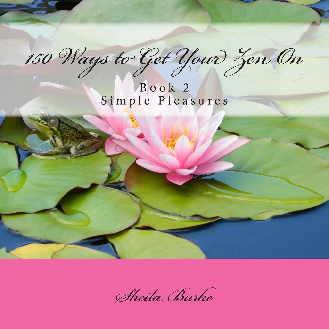 150 Ways to Get Your Zen On: Book 2 - Simple Pleasures