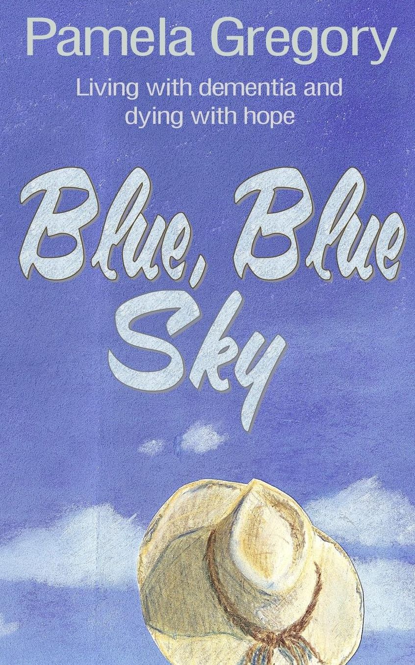 Blue, Blue Sky: Living with Dementia and Dying with Hope