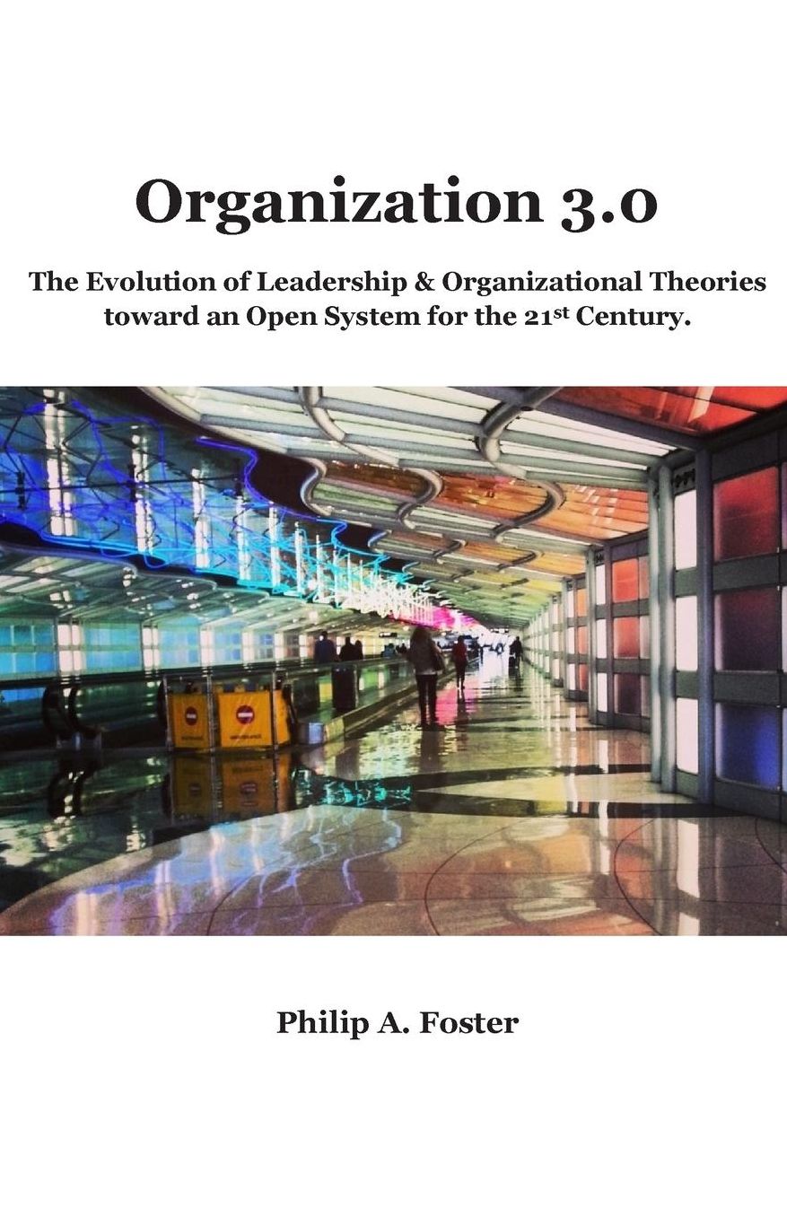Organization 3.0: The Evolution of Leadership and Organizational Theories Toward an Open System for the 21st Century.