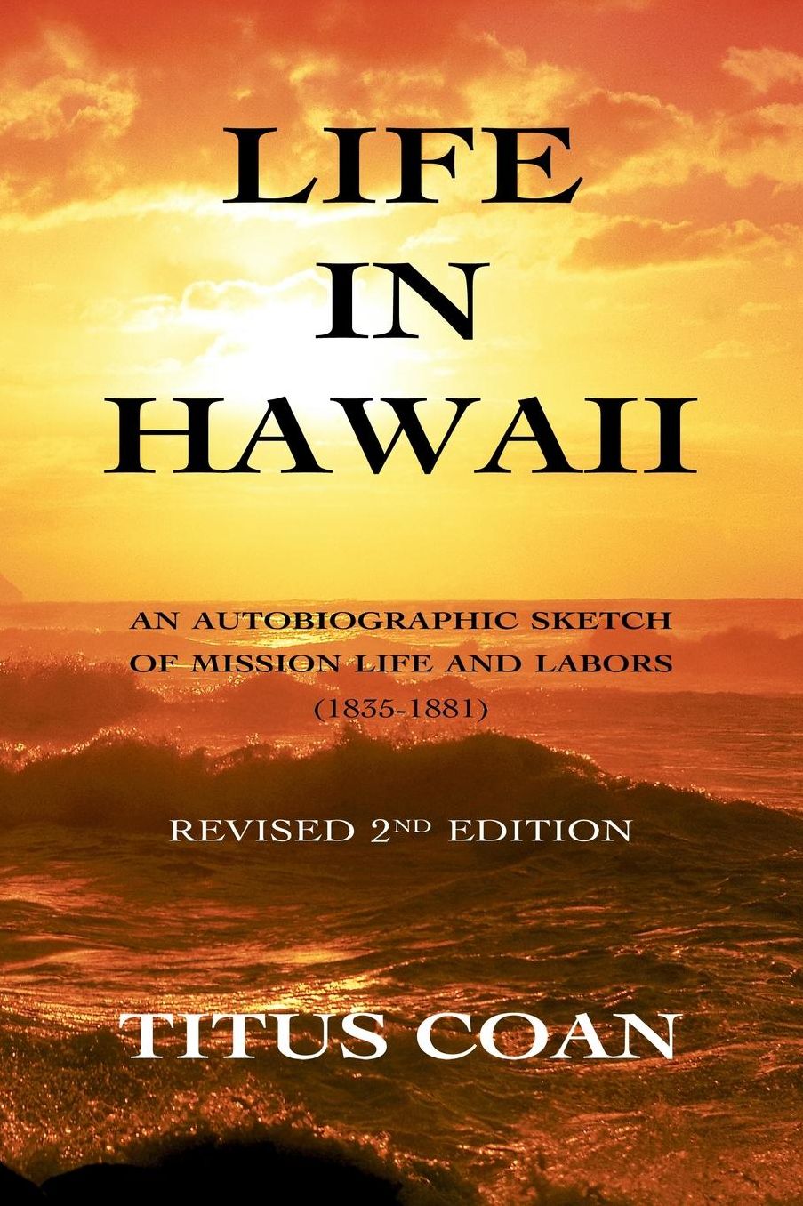 Life in Hawaii: An Autobiographic Sketch of Mission Life and Labors (1835-1881); Revised 2nd Edition