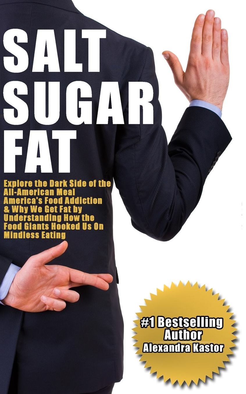 Salt Sugar Fat: Explore the Dark Side of the All-American Meal, America's Food Addiction, And Why We Get Fat by Understanding How the Food Giants Hooked Us on Mindless Eating