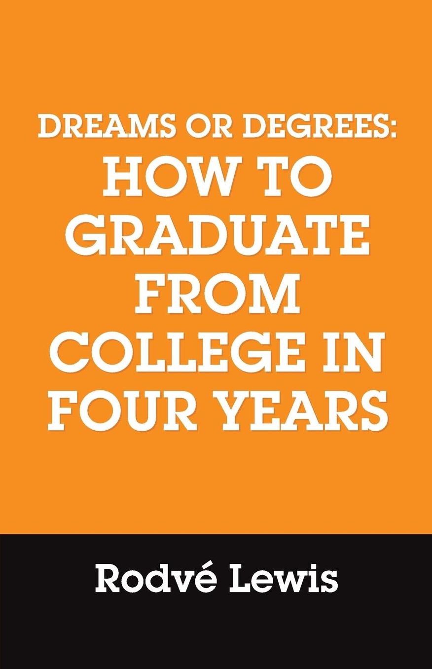 Dreams or Degrees: How to Graduate from College in Four Years