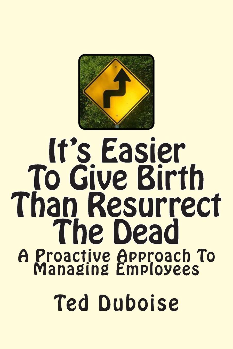 It's Easier to Give Birth Than Resurrect the Dead: A Proactive Approach to Managing Employees