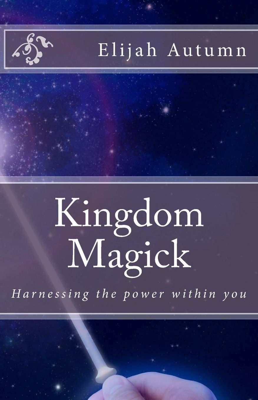 Kingdom Magick: Harnessing the Power Within You