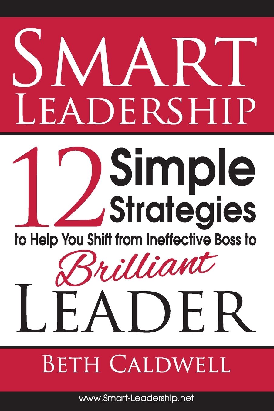 Smart Leadership: 12 Simple Strategies to Help You Shift From Ineffective Boss to Brilliant Leader