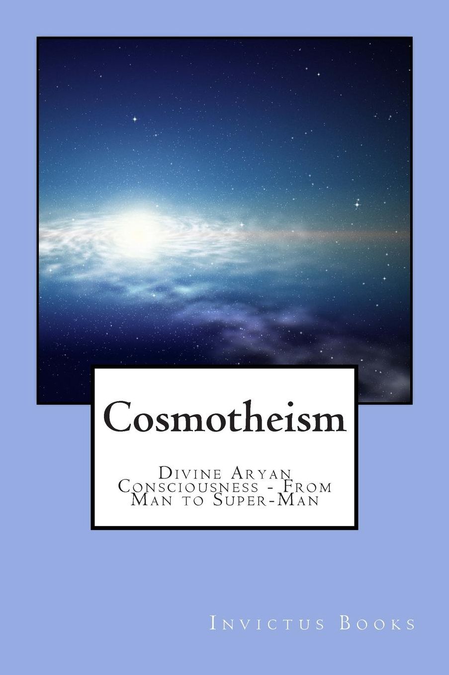 Cosmotheism: Divine Aryan Consciousness From Man to Super-Man