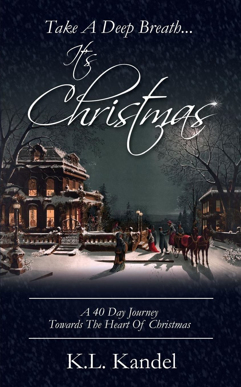 Take A Deep Breath... It's Christmas: A 40 Day Journey Towards The Heart Of Christmas
