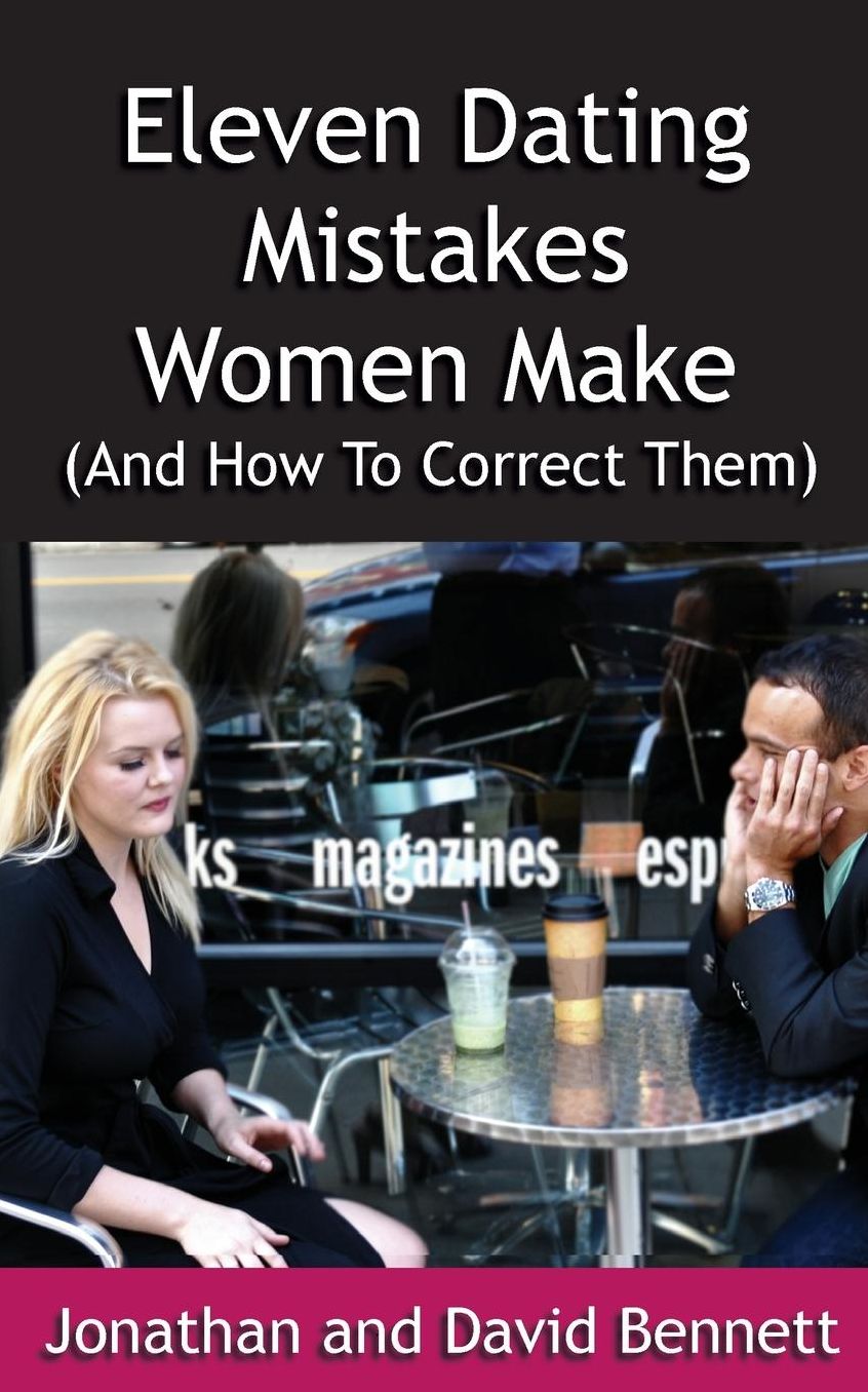 Eleven Dating Mistakes Women Make (And How To Correct Them)