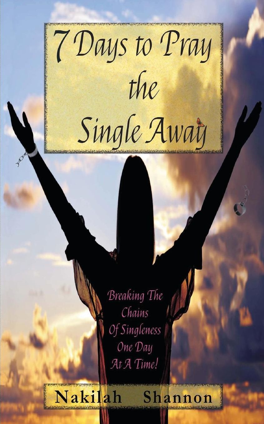 7 Days to Pray the Single Away: Breaking The Chains of Singleness One Day at a Time