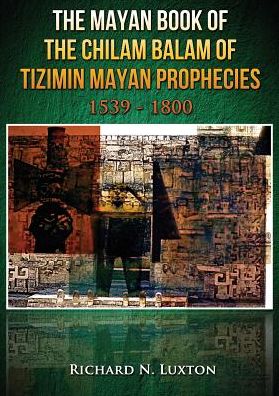 The Mayan Book of the Chilam Balam of Tizimin Mayan Prophecies 1539-1800
