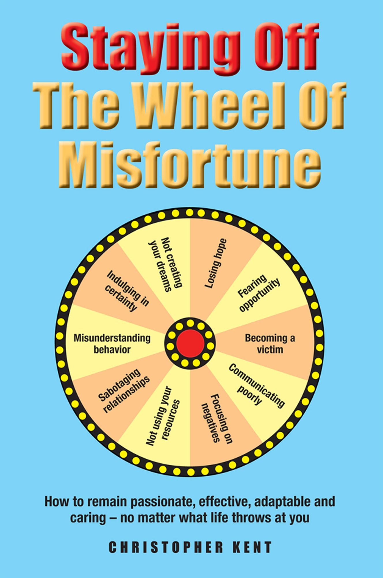 Staying Off the Wheel of Misfortune: How to Remain Passionate, Effective, Adaptable and Caring ? No Matter What