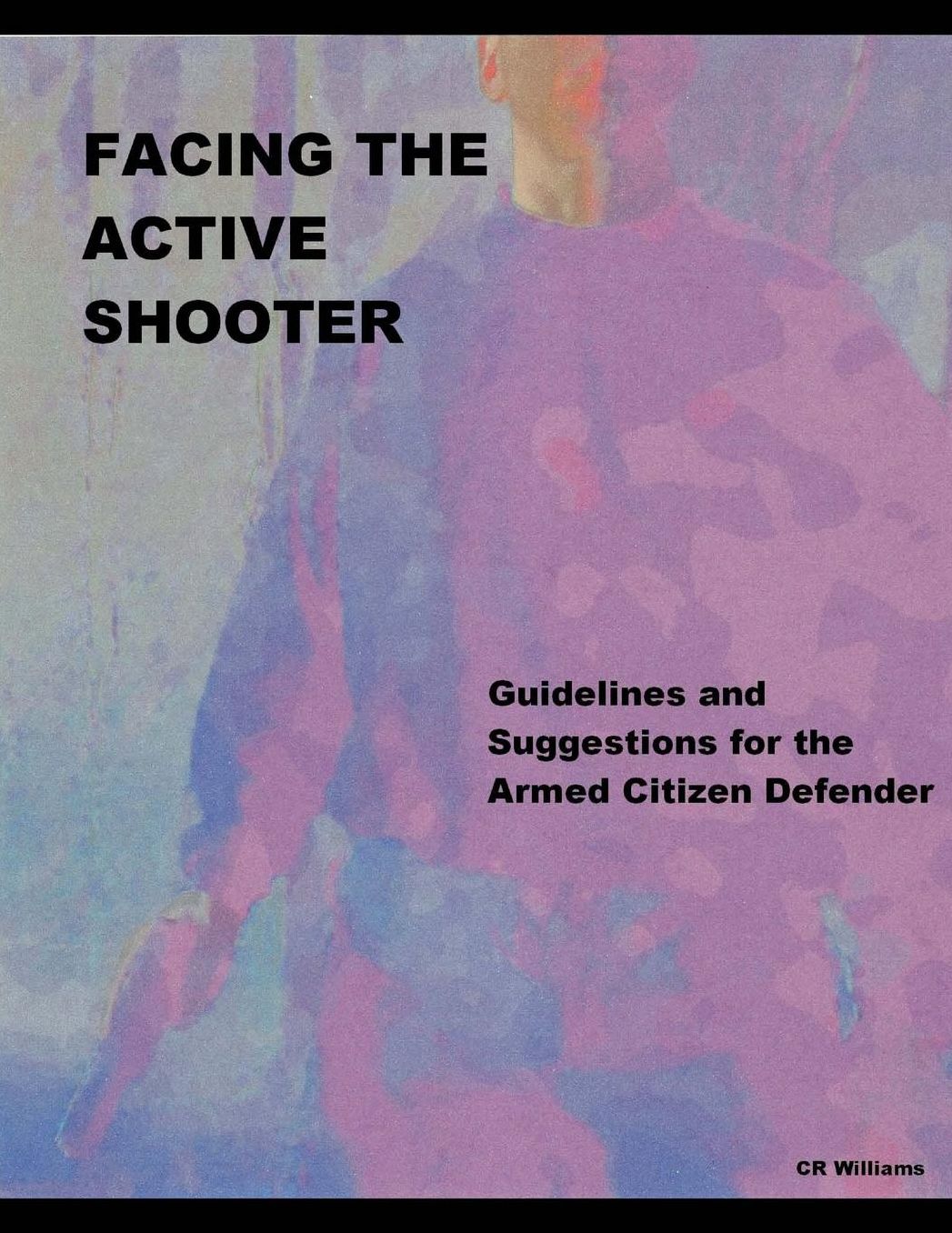 Facing The Active Shooter: Guidelines for the Armed Citizen Defender
