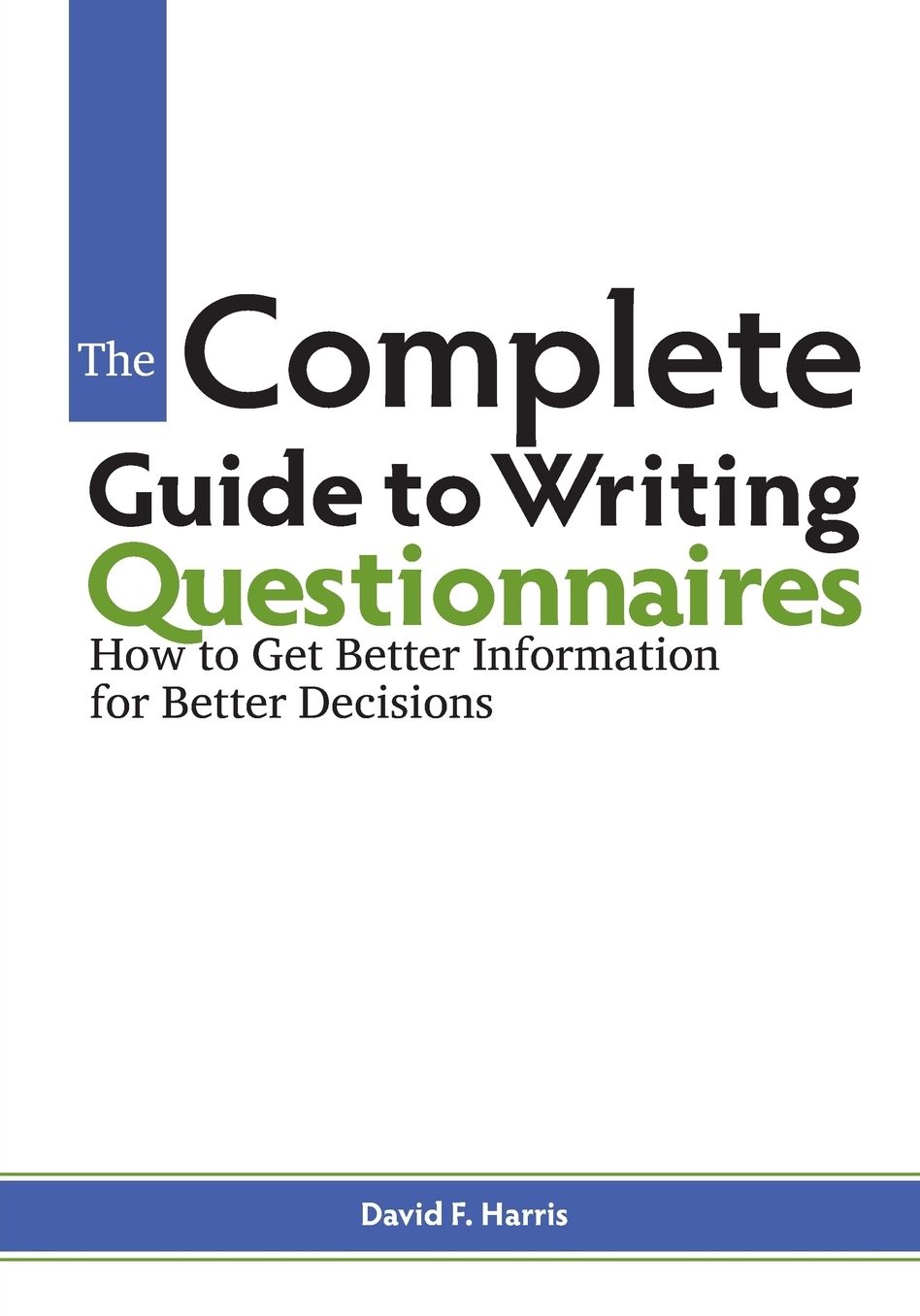 Complete Guide to Writing Questionnaires: How to Get Better Information for Better Decisions
