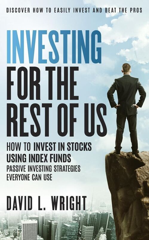 Investing For The Rest Of Us: How To Invest In Stocks Using Index Funds: Passive Investing Strategies Everyone Can Use