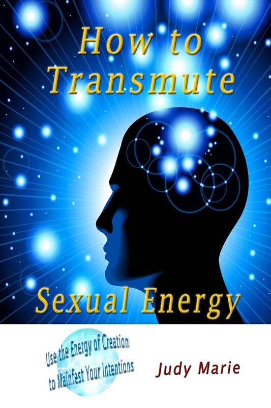 How to Transmute Sexual Energy: How to use the Energy of Creation to Connect with Infinite Intelligence