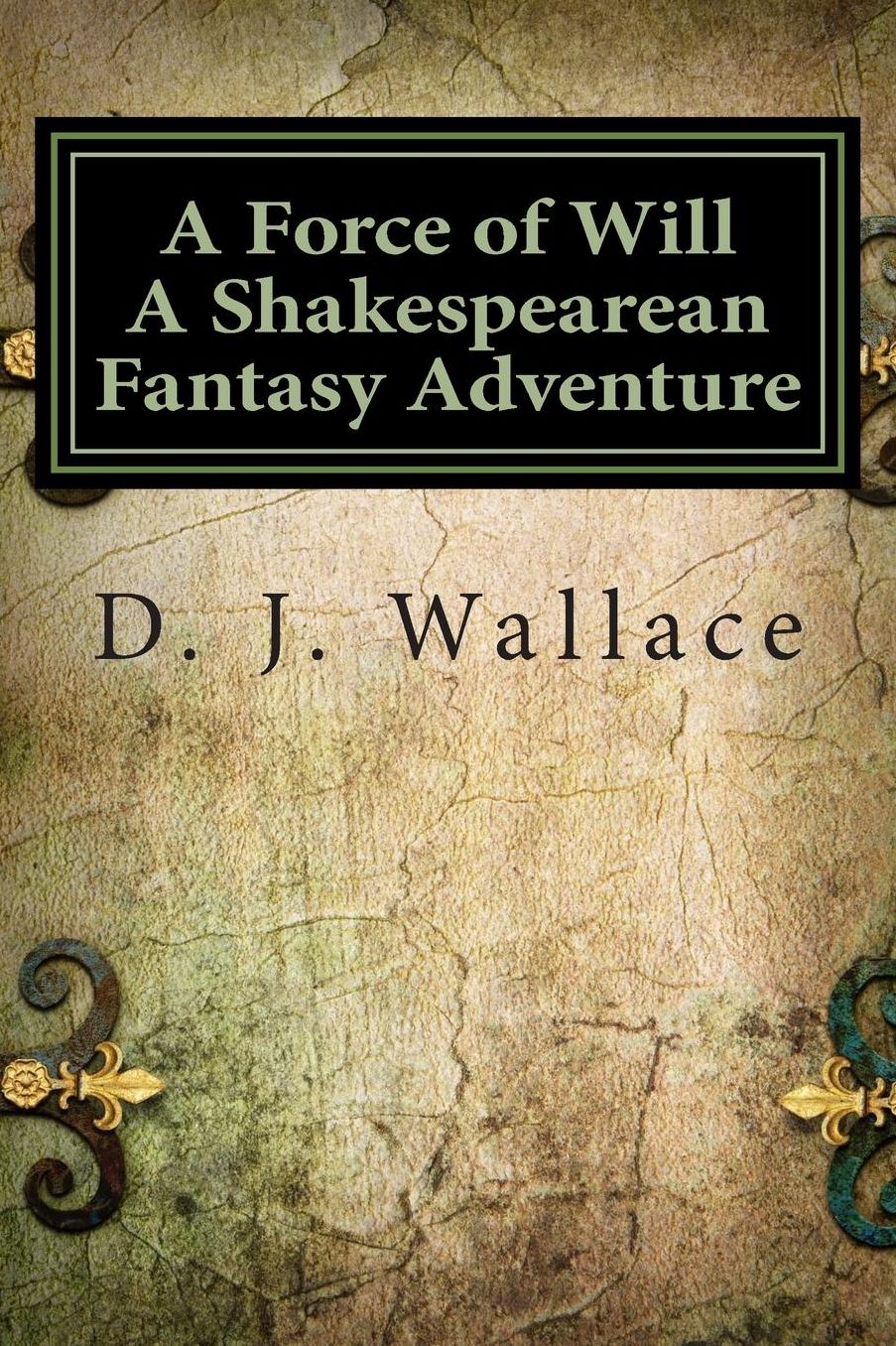 A Force of Will A Shakespearean Fantasy Adventure: Book I The Initiation