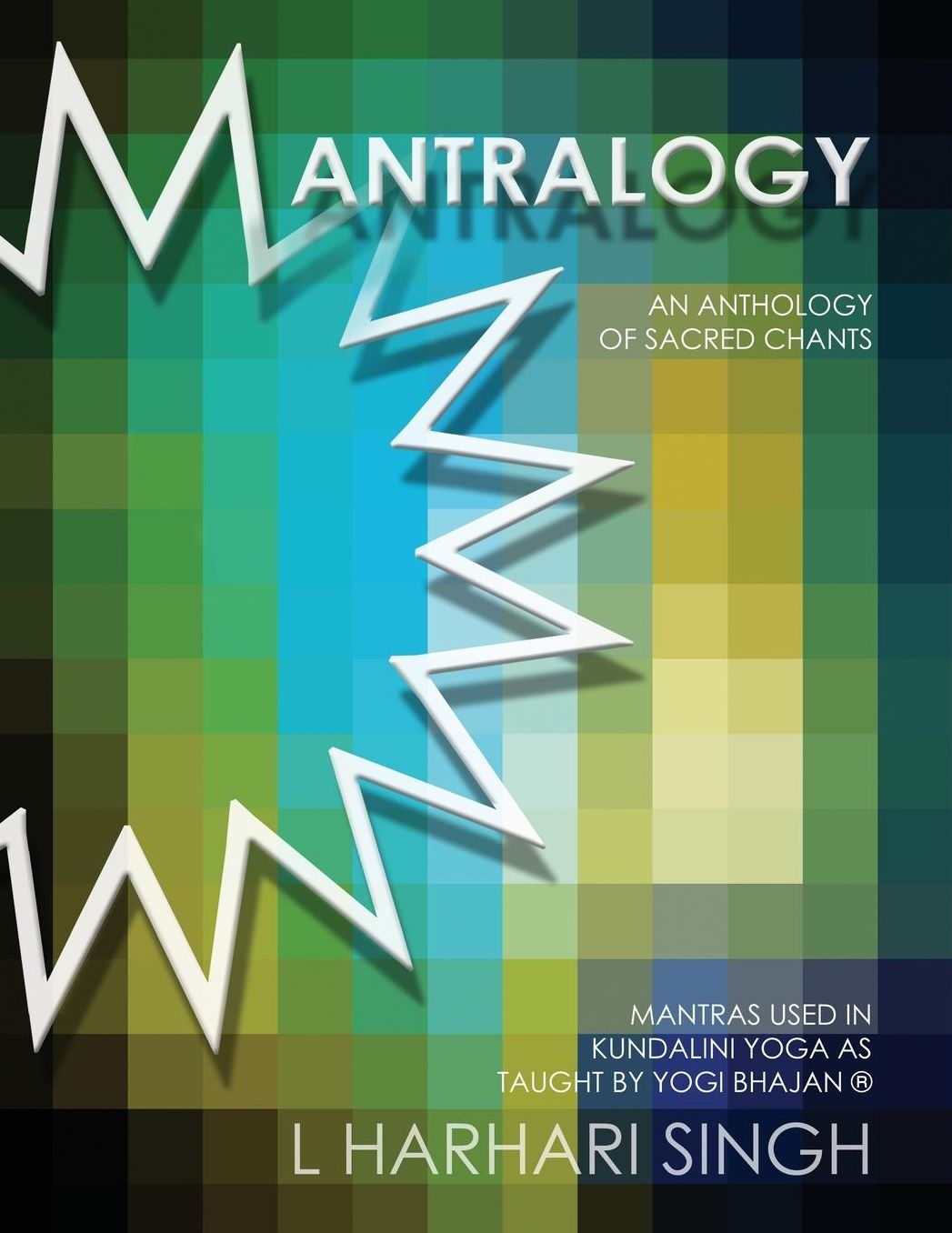 Mantralogy: An Anthology of Sacred Chants - Mantras Used in Kundalini Yoga as Taught by Yogi Bhajan